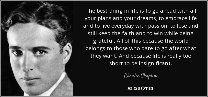 quote-the-best-thing-in-life-is-to-go-ahead-with-all-your-plans-and-your-dreams-to-embrace-charlie-chaplin-104-1-0135